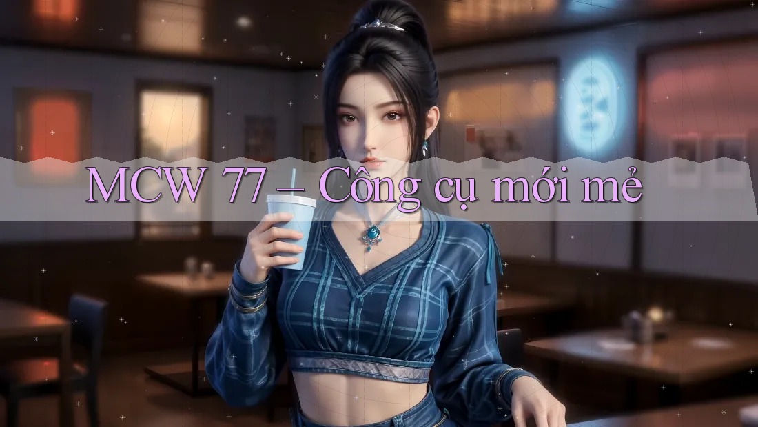 MCW 77 – Công cụ mới mẻ MCW 77 – Công cụ mới mẻ