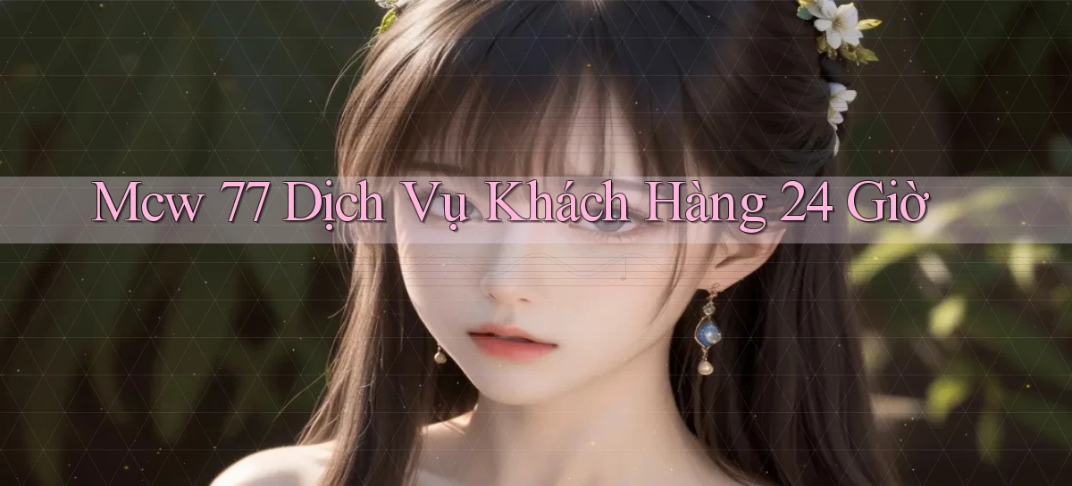 mcw 77 Dịch vụ khách hàng 24 giờ