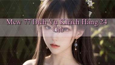 mcw 77 Dịch vụ khách hàng 24 giờ