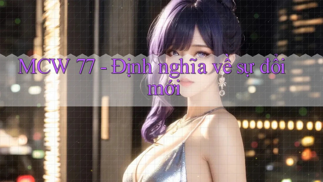 MCW 77 - Định nghĩa về sự đổi mới