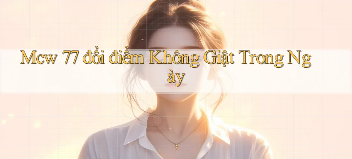 mcw 77 đổi điểm không giật trong ngày