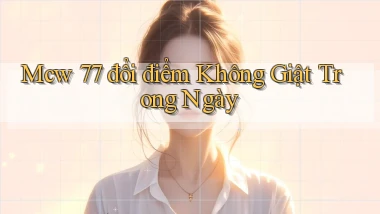 mcw 77 đổi điểm không giật trong ngày