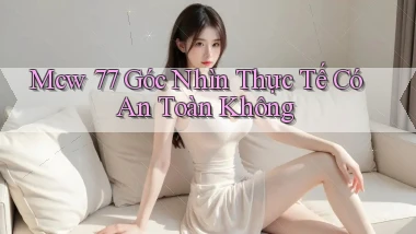mcw 77 góc nhìn thực tế có an toàn không