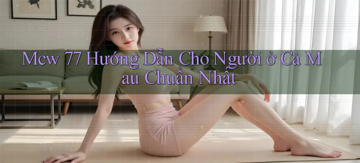 mcw 77 hướng dẫn cho người ở Cà Mau chuẩn nhất