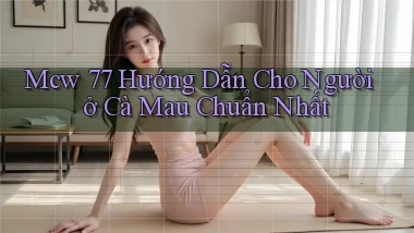 mcw 77 hướng dẫn cho người ở Cà Mau chuẩn nhất