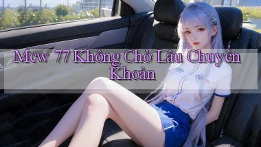 mcw 77 không chờ lâu chuyển khoản