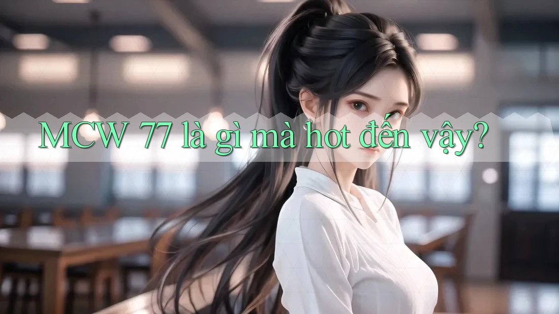 MCW 77 là gì mà hot đến vậy? MCW 77 là gì mà hot đến vậy?