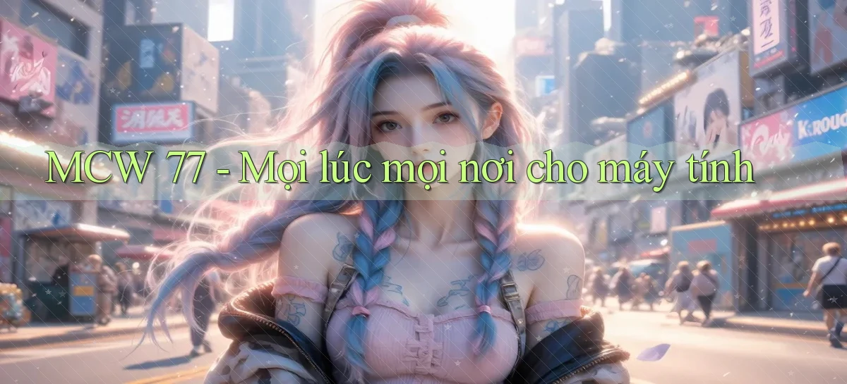 mcw 77 mọi lúc mọi nơi cho máy tính