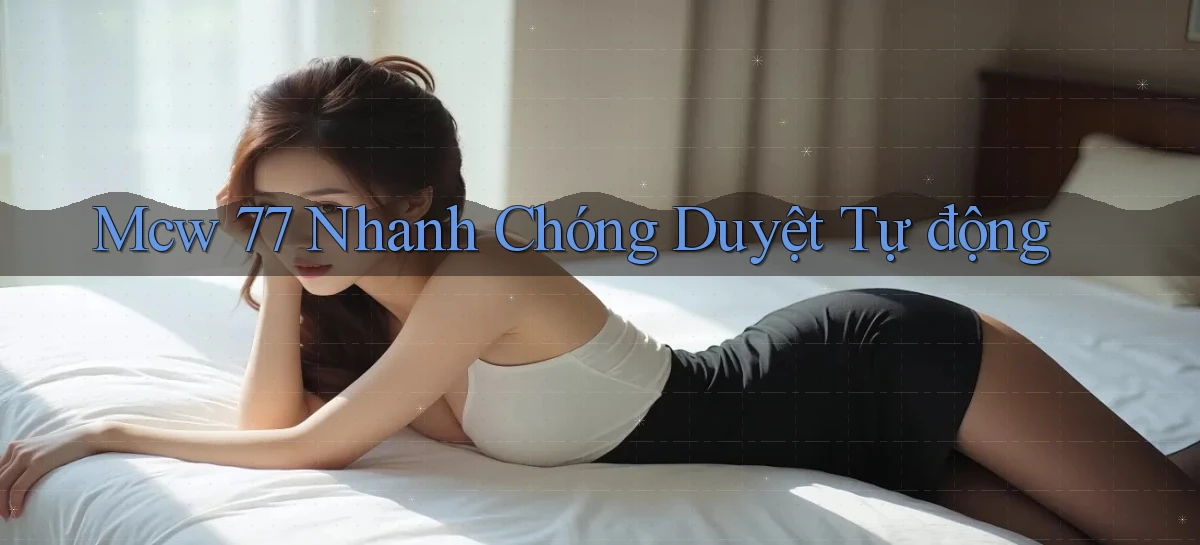 mcw 77 nhanh chóng duyệt tự động