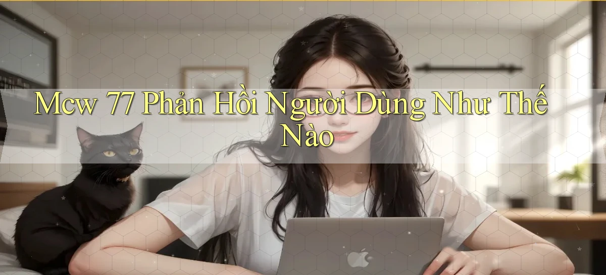 mcw 77 phản hồi người dùng như thế nào