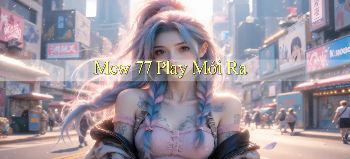 mcw 77 play mới ra