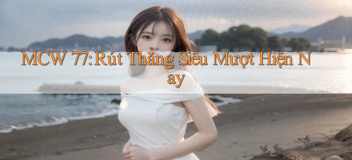 mcw 77 rút thẳng siêu mượt hiện nay
