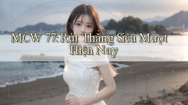 mcw 77 rút thẳng siêu mượt hiện nay