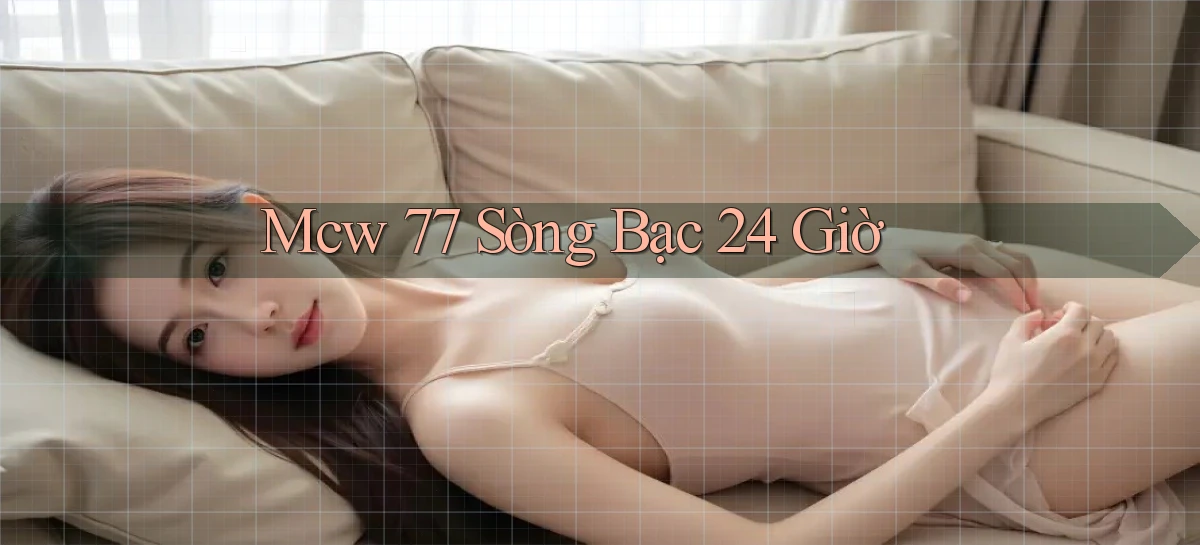 mcw 77 sòng bạc 24 giờ