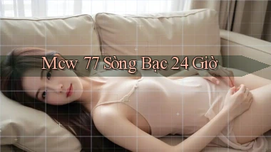 mcw 77 sòng bạc 24 giờ