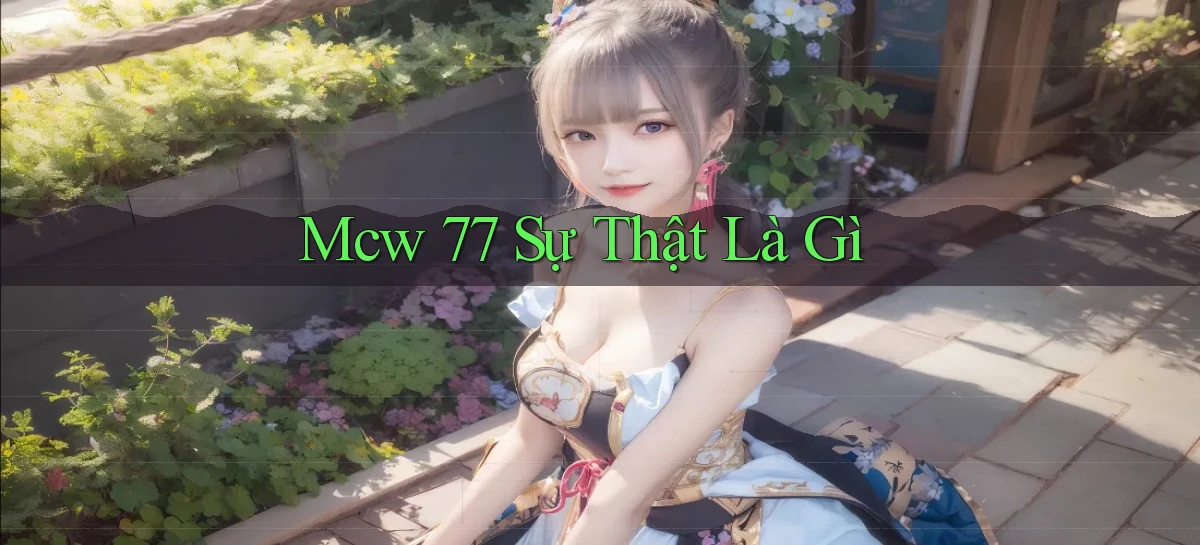 mcw 77 sự thật là gì