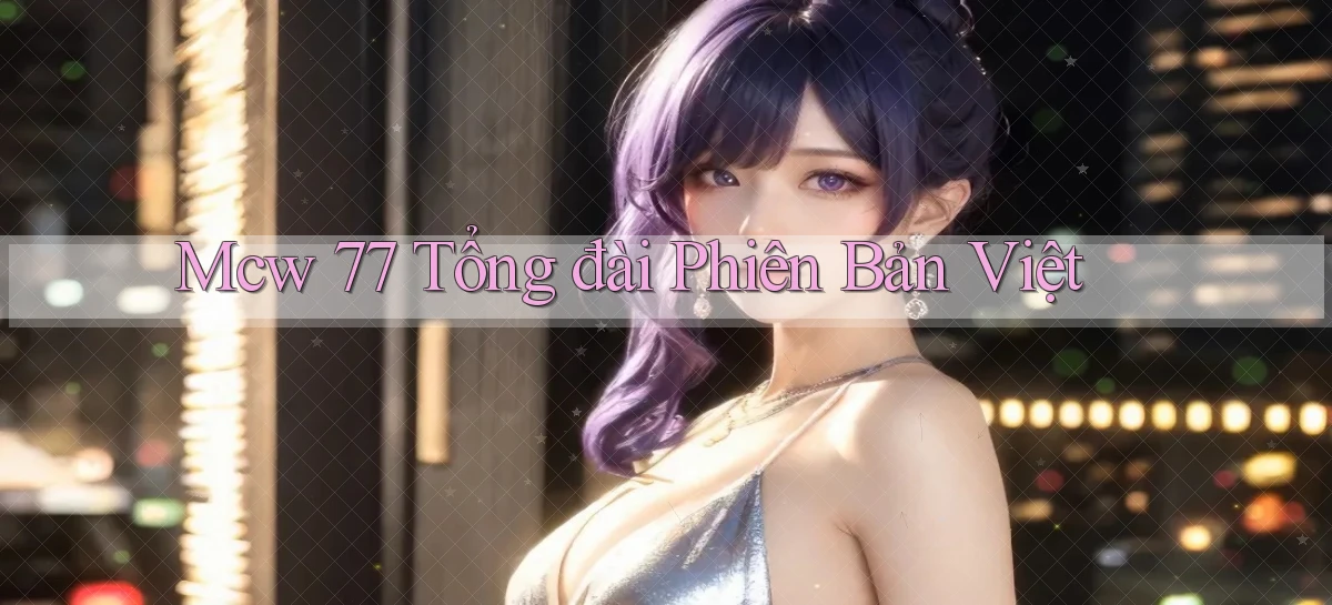mcw 77 tổng đài phiên bản việt