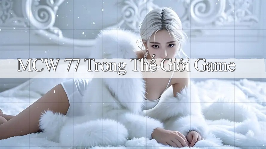 MCW 77 Trong Thế Giới Game