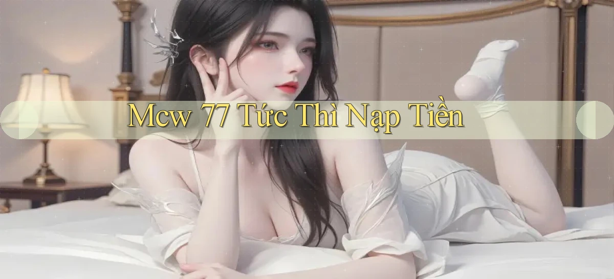 mcw 77 tức thì nạp tiền
