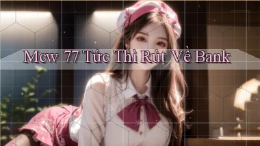 mcw 77 tức thì rút về bank