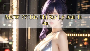 mcw 77 tức thì xử lý rút tiền