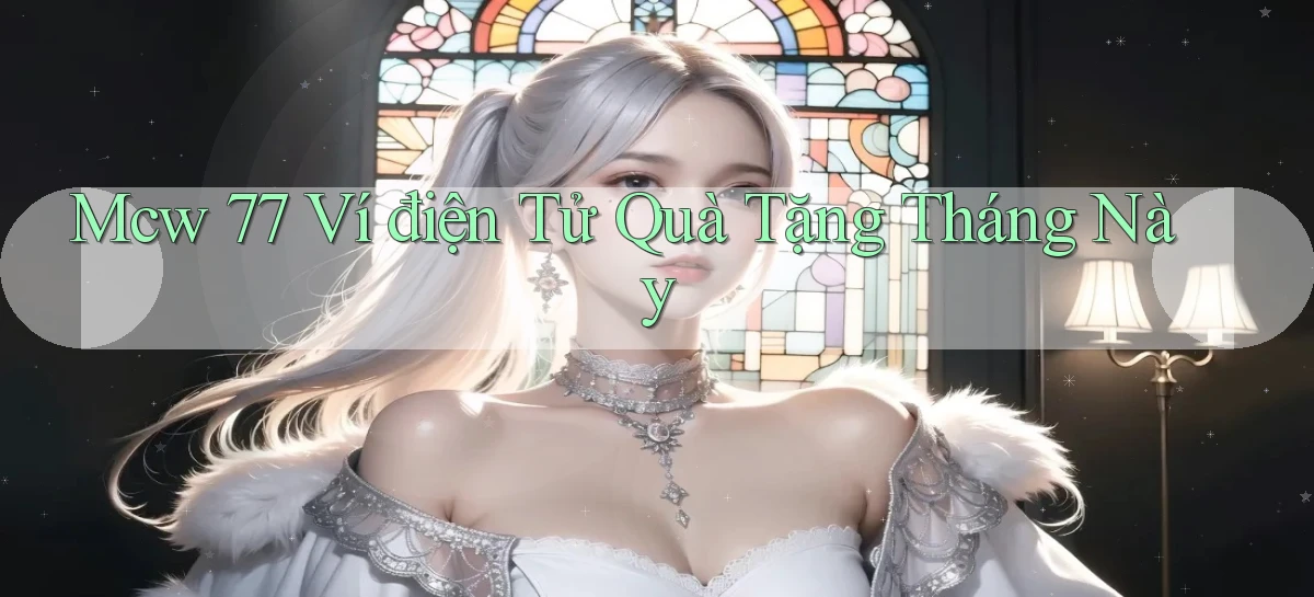 mcw 77 ví điện tử quà tặng tháng này