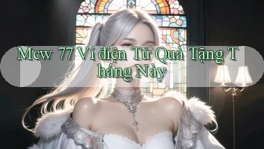 mcw 77 ví điện tử quà tặng tháng này