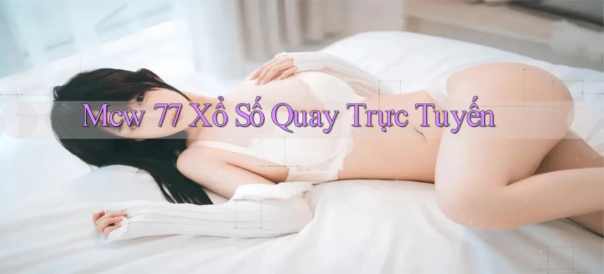 mcw 77 Xổ số quay trực tuyến