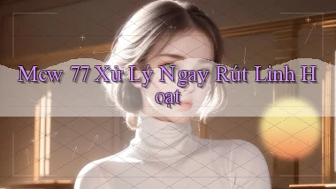 mcw 77 xử lý ngay rút linh hoạt