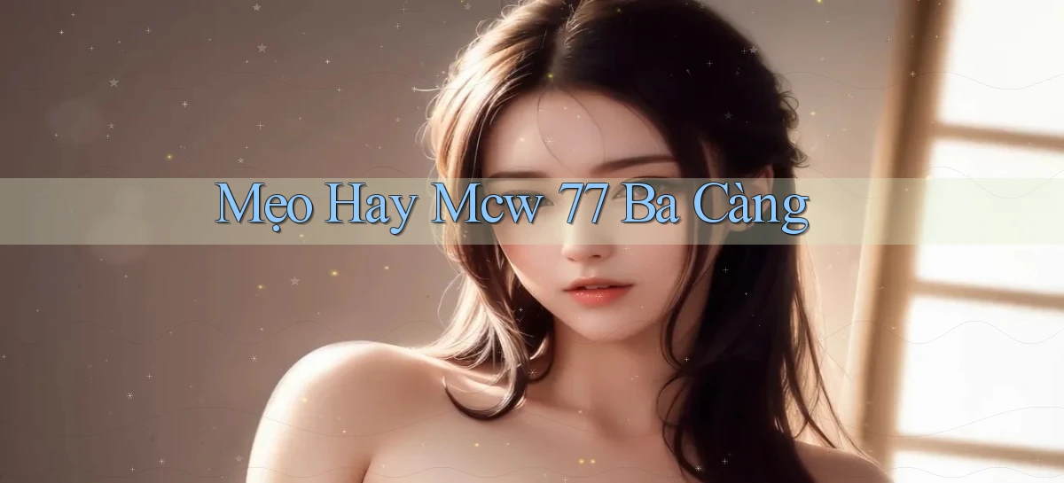 mẹo hay mcw 77 ba càng
