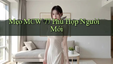 mẹo mcw 77 phù hợp người mới
