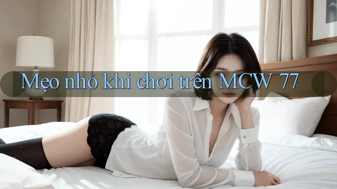 Mẹo nhỏ khi chơi trên MCW 77