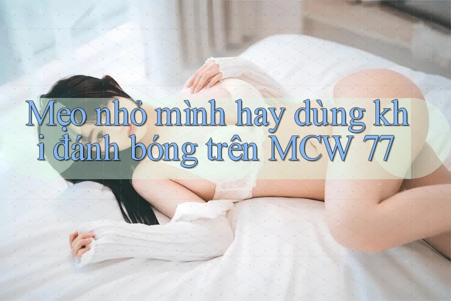 Mẹo nhỏ mình hay dùng khi đánh bóng trên MCW 77