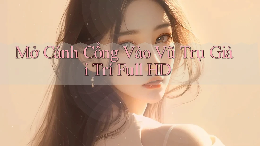 Mở Cánh Cổng Vào Vũ Trụ Giải Trí Full HD Mở Cánh Cổng Vào Vũ Trụ Giải Trí Full HD