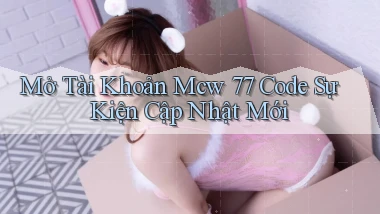 mở tài khoản mcw 77 code sự kiện cập nhật mới