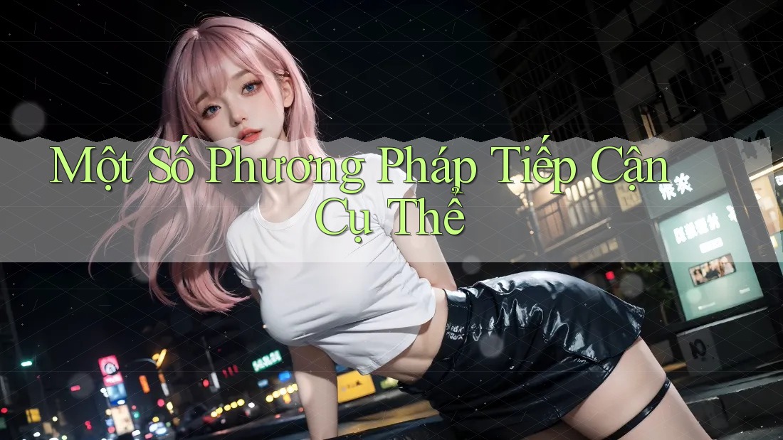 Một Số Phương Pháp Tiếp Cận Cụ Thể