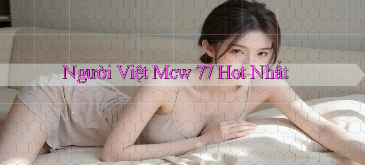 người việt mcw 77 hot nhất