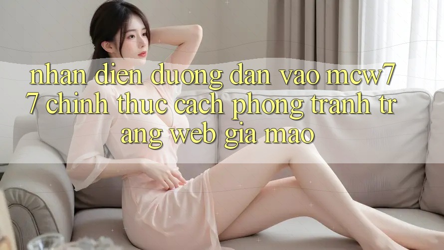 Nhận Diện Đường dẫn Vào MCW77 Chính Thức – Cách Phòng Tránh Trang web Giả Mạo