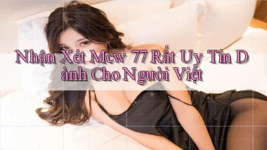 nhận xét mcw 77 rất uy tín dành cho người việt