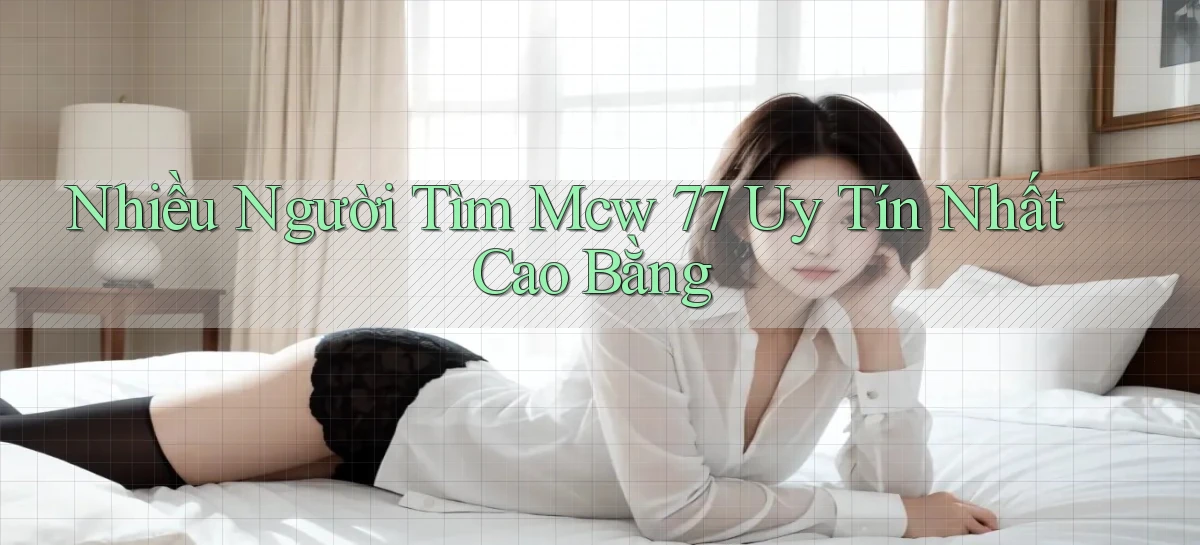 nhiều người tìm mcw 77 uy tín nhất Cao Bằng