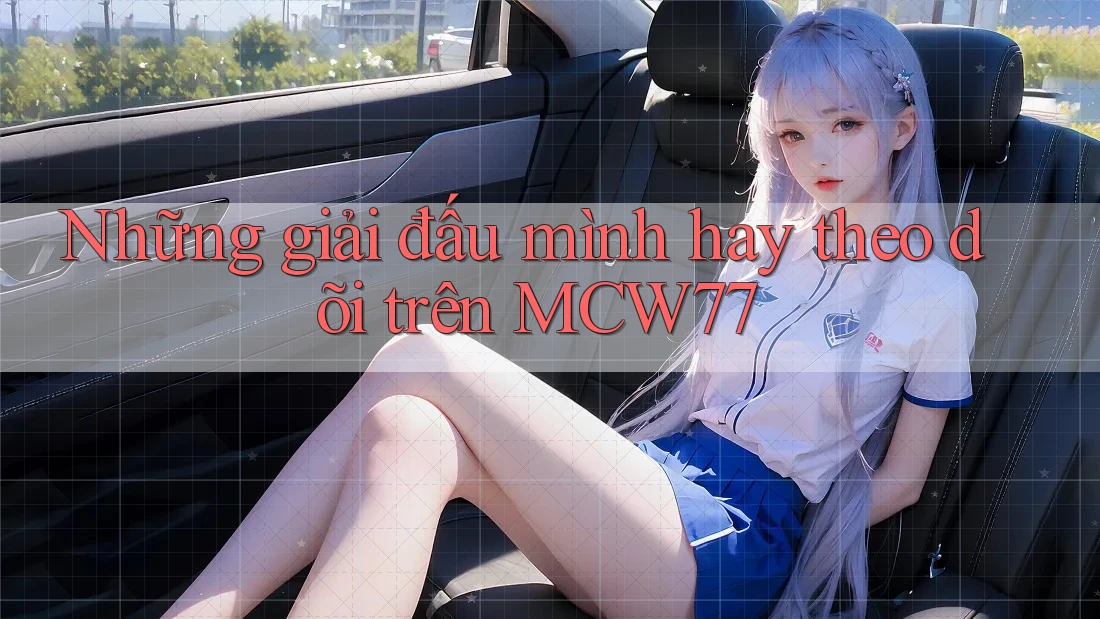 Những giải đấu mình hay theo dõi trên MCW77 Những giải đấu mình hay theo dõi trên MCW77