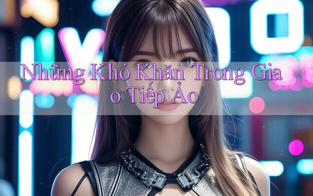 Những Khó Khăn Trong Giao Tiếp Ảo Những Khó Khăn Trong Giao Tiếp Ảo