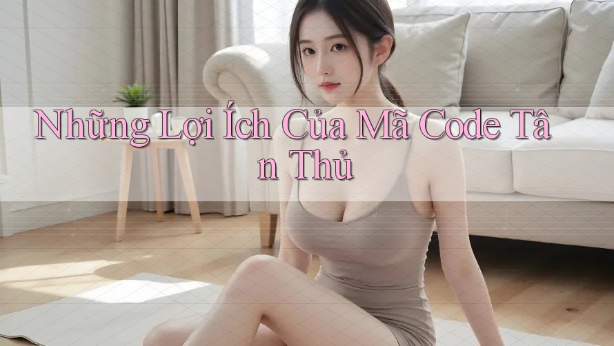 Những Lợi Ích Của Mã Code Tân Thủ
