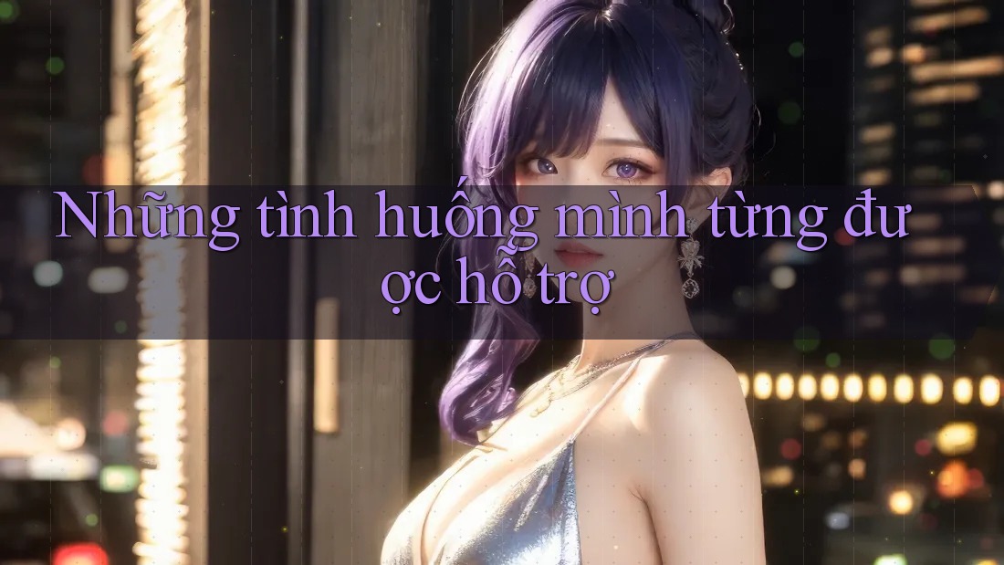 Những tình huống mình từng được hỗ trợ