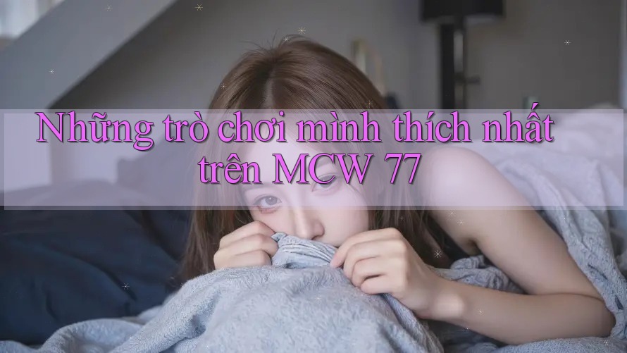 Những trò chơi mình thích nhất trên MCW 77