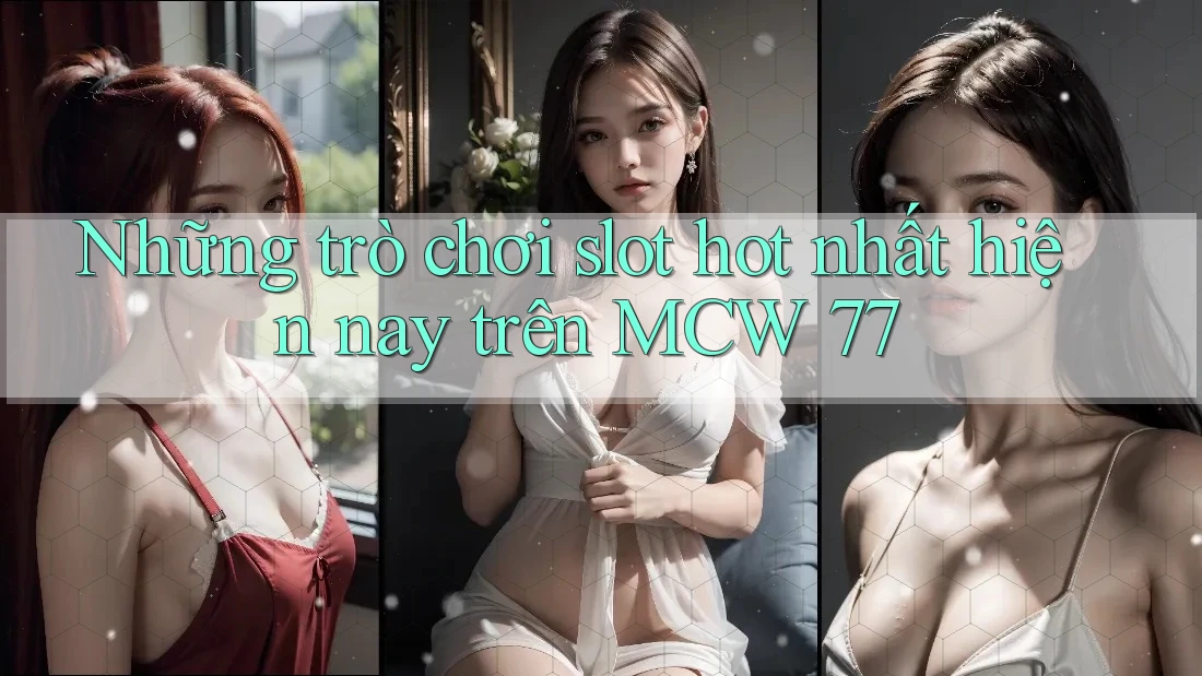 Những trò chơi slot hot nhất hiện nay trên MCW 77