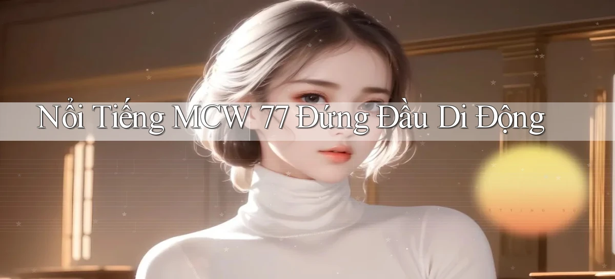 nổi tiếng mcw 77 đứng đầu di động