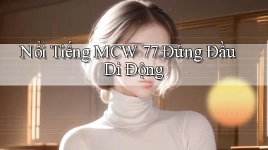 nổi tiếng mcw 77 đứng đầu di động
