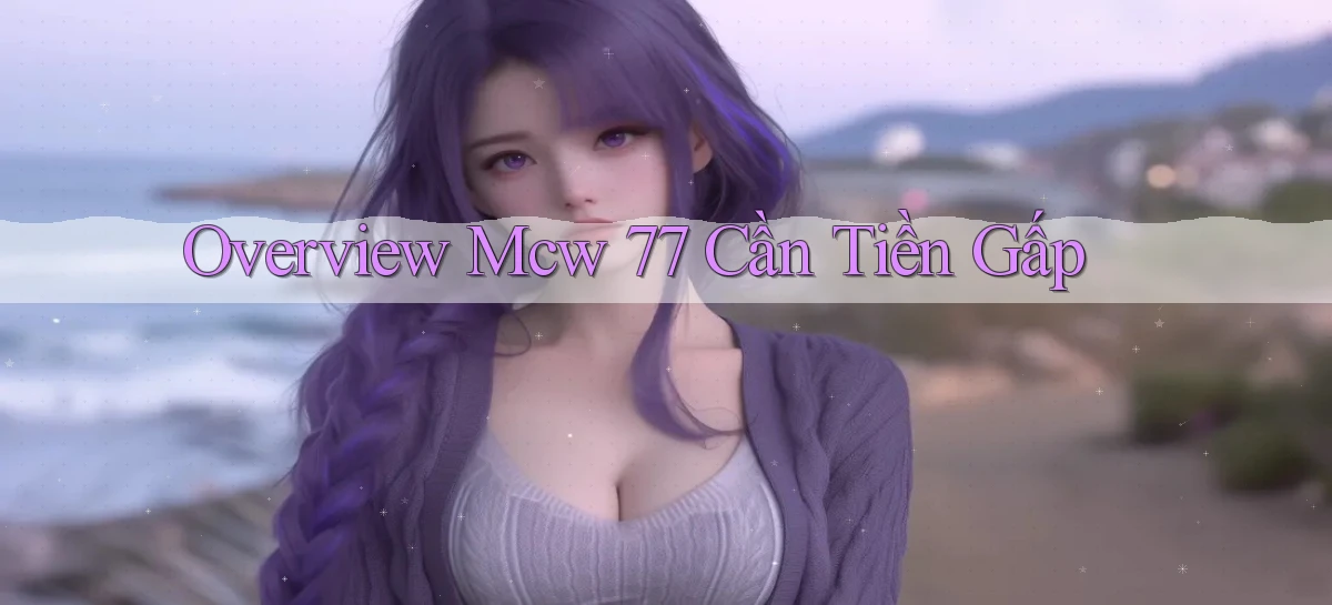 overview mcw 77 cần tiền gấp