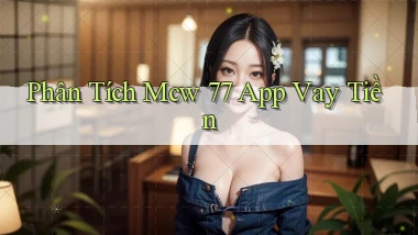 phân tích mcw 77 app vay tiền